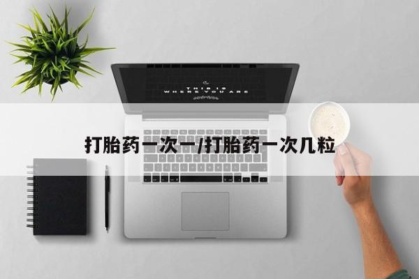 流产药叫什么名字微信怎么购买打胎药一次一/打胎药一次几粒