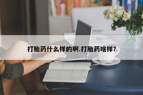流产药叫什么名字微信怎么购买打胎药什么样的啊.打胎药啥样？