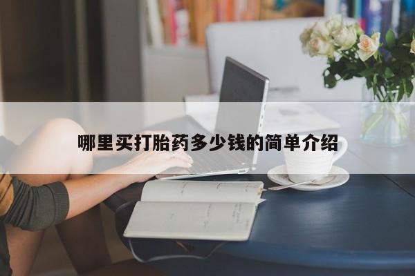 流产药叫什么名字微信怎么购买哪里买打胎药多少钱的简单介绍