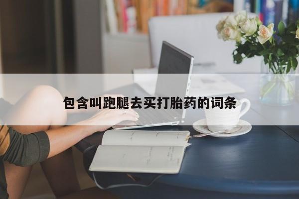 流产药叫什么名字微信怎么购买包含叫跑腿去买打胎药的词条