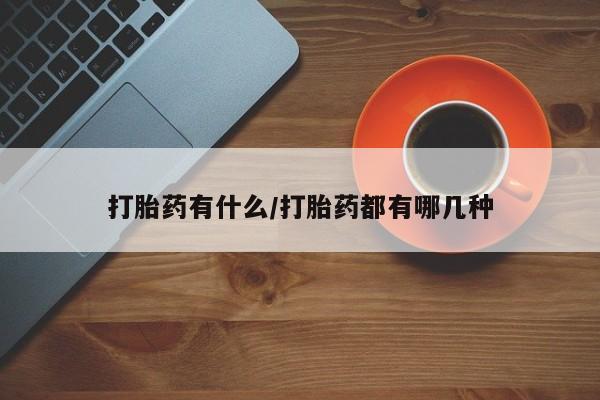 流产药叫什么名字微信怎么购买打胎药有什么/打胎药都有哪几种