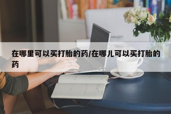 流产药叫什么名字微信怎么购买要闻 第4页