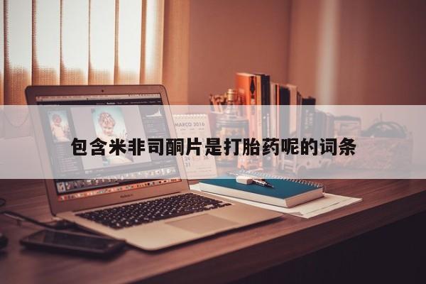 流产药叫什么名字微信怎么购买包含米非司酮片是打胎药呢的词条